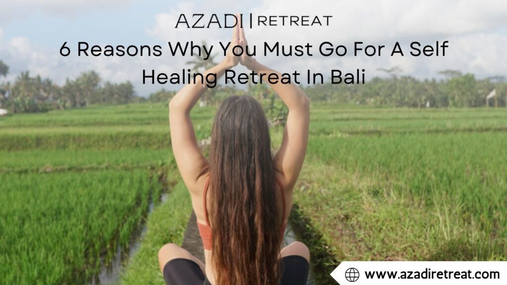 6 Reasons Why You Must Go For A Self Healing Retreat In Bali