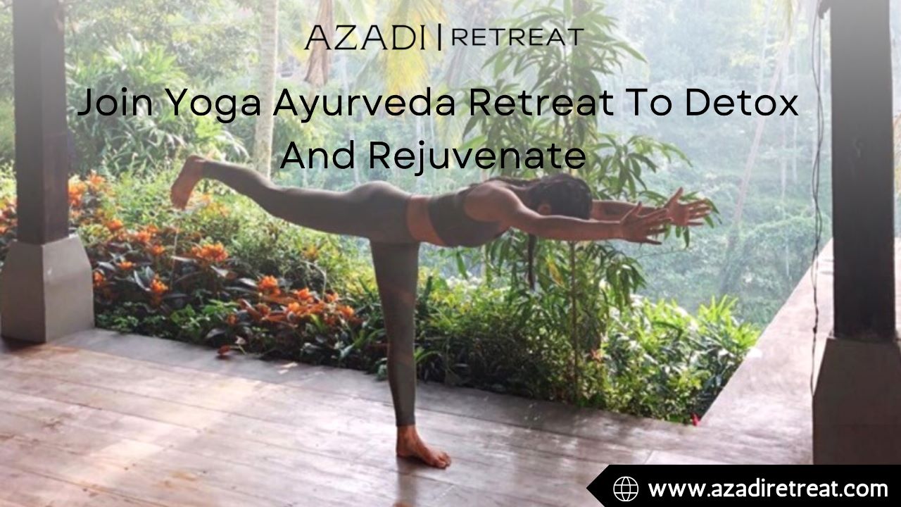 Join Yoga Ayurveda Retreat To Detox And Rejuvenate