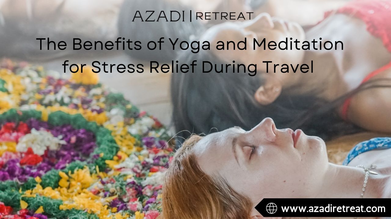 The Benefits of Yoga and Meditation for Stress Relief During Travel