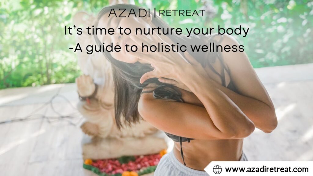 It’s time to nurture your body -A guide to holistic wellness