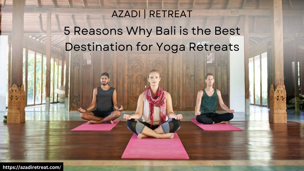 5 Reasons Why Bali is the Best Destination for Yoga Retreats