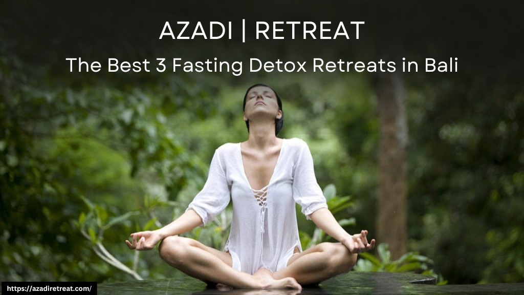 The Best 3 Fasting Detox Retreats in Bali