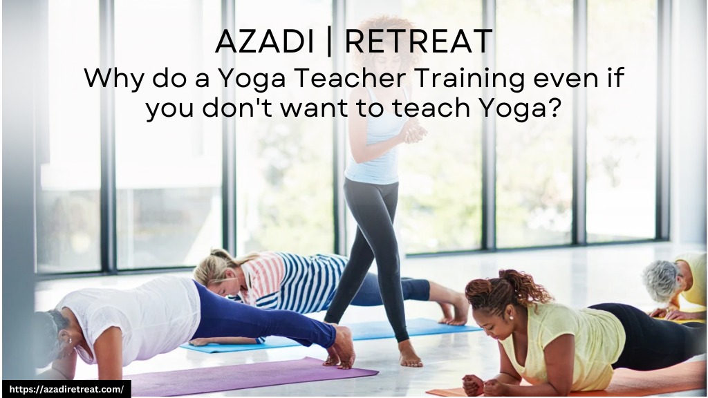 Why do a Yoga Teacher Training even if you don't want to teach Yoga?